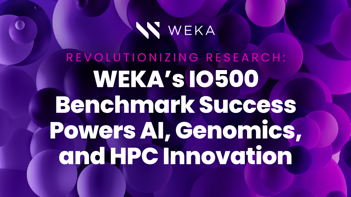 Revolutionizing Research: WEKA’s IO500 Benchmark Success Powers AI, Genomics, and HPC Innovation